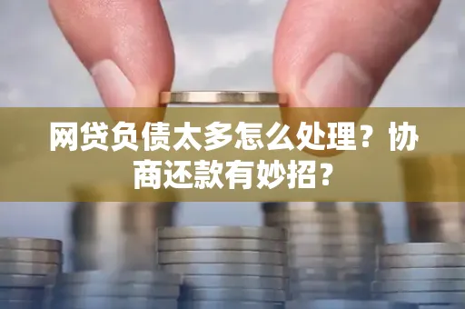 深圳网贷负债太多怎么处理?协商还款有妙招?